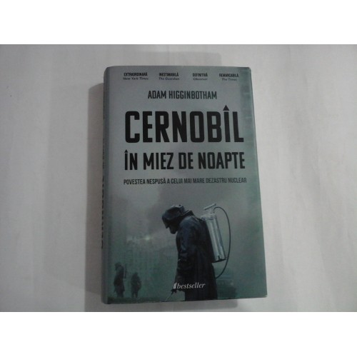 CERNOBIL IN MIEZ DE NOAPTE (Povestea nespusa a celui mai mare dezastru nuclear) - Adam HIGGINBOTHAM CERNOBIL IN MIEZ DE NOAPTE (Povestea nespusa a celui mai mare dezastru nuclear) - Adam HIGGINBOTHAM